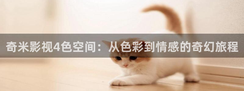 老湿影院免费：奇米影视4色空间：从色彩到情感的奇幻旅程